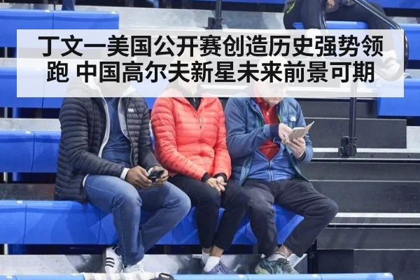 丁文一美国公开赛创造历史强势领跑 中国高尔夫新星未来前景可期
